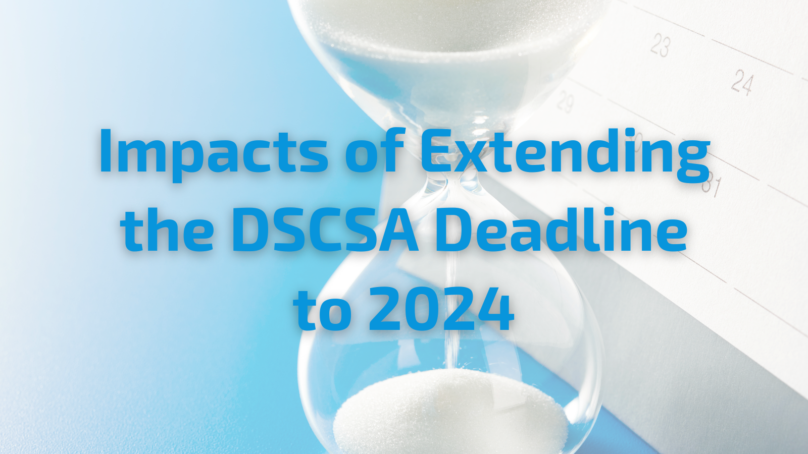Impacts of Extending the DSCSA Deadline to 2024