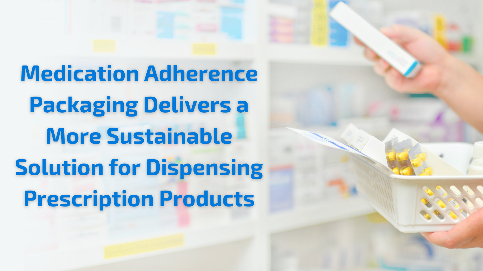 Medication Adherence Packaging Delivers a More Sustainable Solution for Dispensing Prescription Products