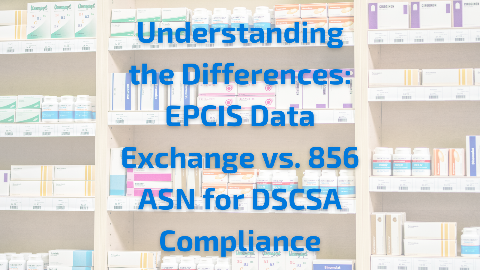 Understanding the Differences: EPCIS Data Exchange vs. 856 ASN for DSCSA Compliance